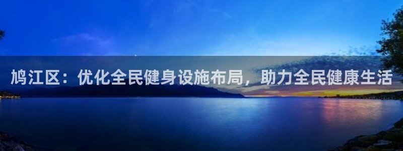 意昂4集团：鸠江区：优化全民健身设施布局，助力全民健