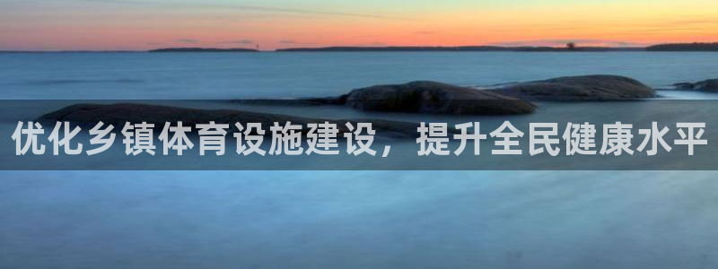 意昂4官方：优化乡镇体育设施建设，提升全民健康水平