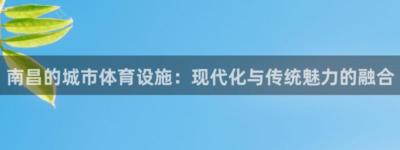意昂体育4平台注册要钱吗安全吗：南昌的城市体育设施：