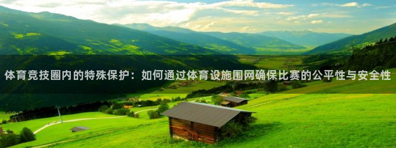 意昂体育4招商电话是多少啊：体育竞技圈内的特殊保护：
