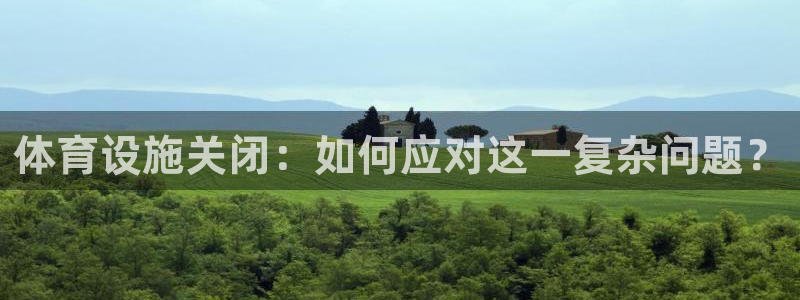 意昂体育4平台：体育设施关闭：如何应对这一复杂问题？