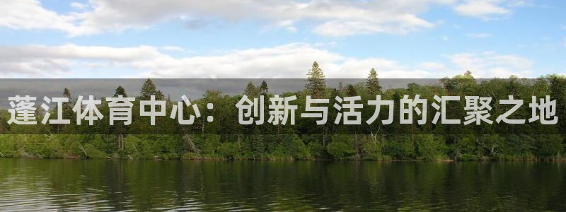 意昂体育4娱乐：蓬江体育中心：创新与活力的汇聚之地