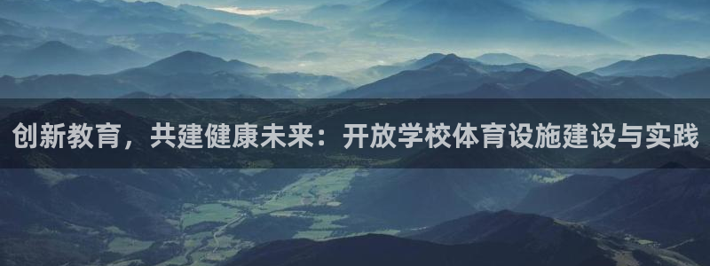 海南意昂体育4：创新教育，共建健康未来：开放学校体育