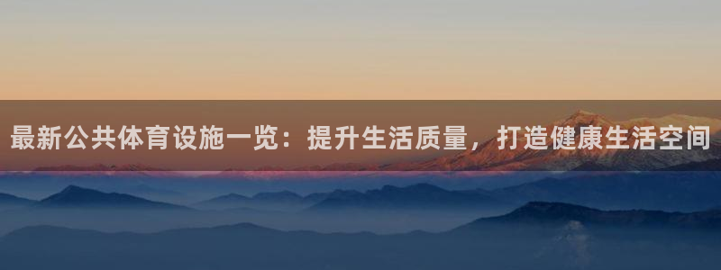 意昂体育4招商电话是多少啊：最新公共体育设施一览：提