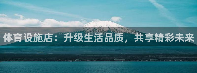 意昂4集团简介：体育设施店：升级生活品质，共享精彩未